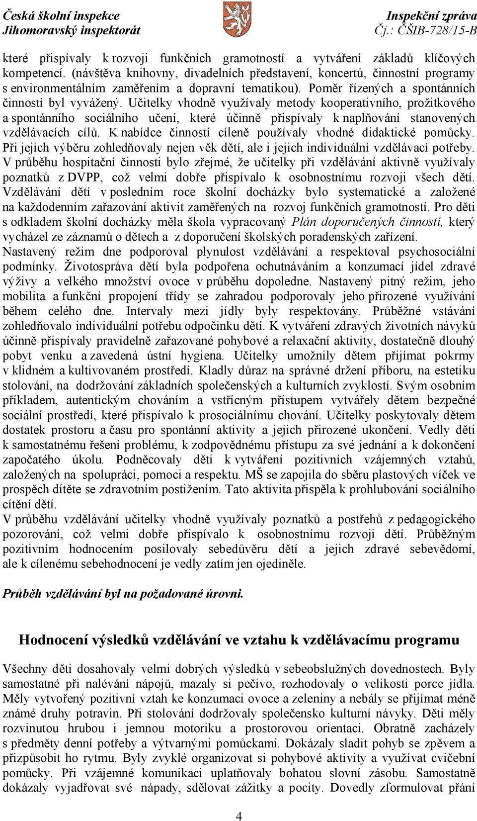 Učitelky vhodně využívaly metody kooperativního, prožitkového a spontánního sociálního učení, které účinně přispívaly k naplňování stanovených vzdělávacích cílů.