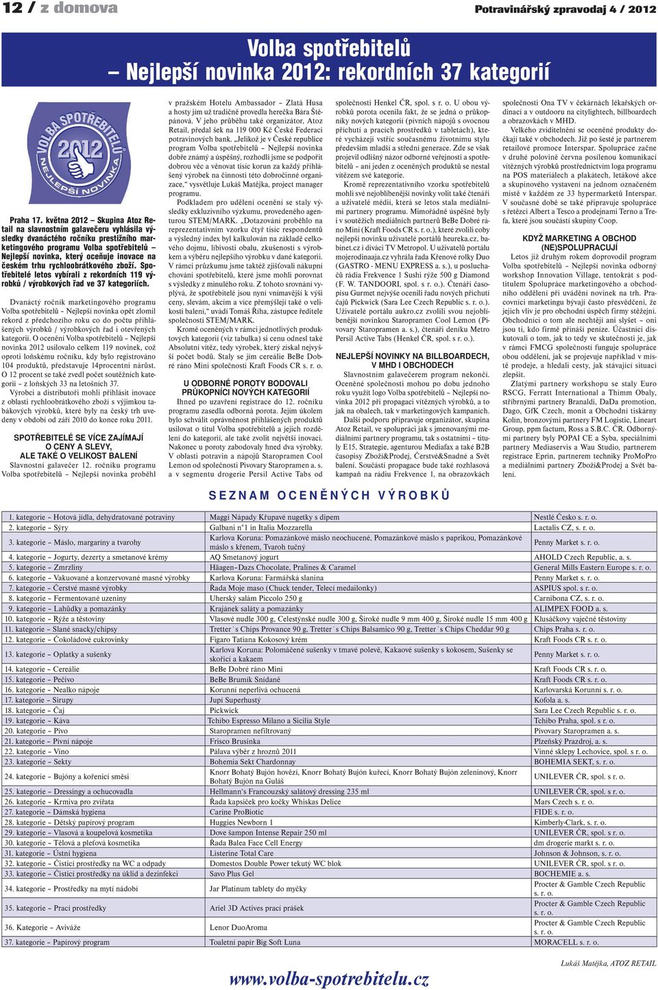 českém trhu rychloobrátkového zboží. Spotřebitelé letos vybírali z rekordních 119 výrobků / výrobkových řad ve 37 kategoriích.