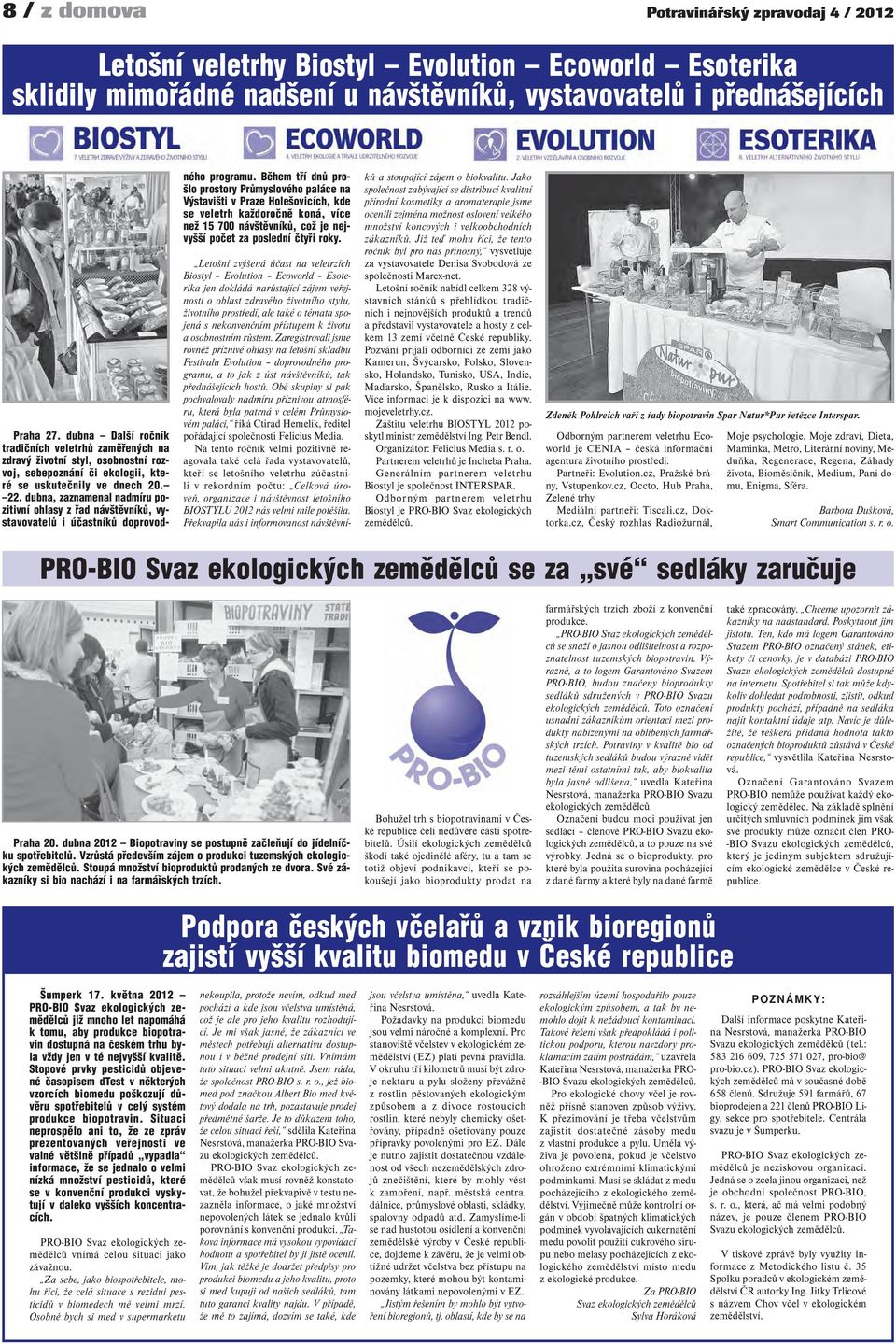 dubna, zaznamenal nadmíru pozitivní ohlasy z řad návštěvníků, vystavovatelů i účastníků doprovod- ného programu.