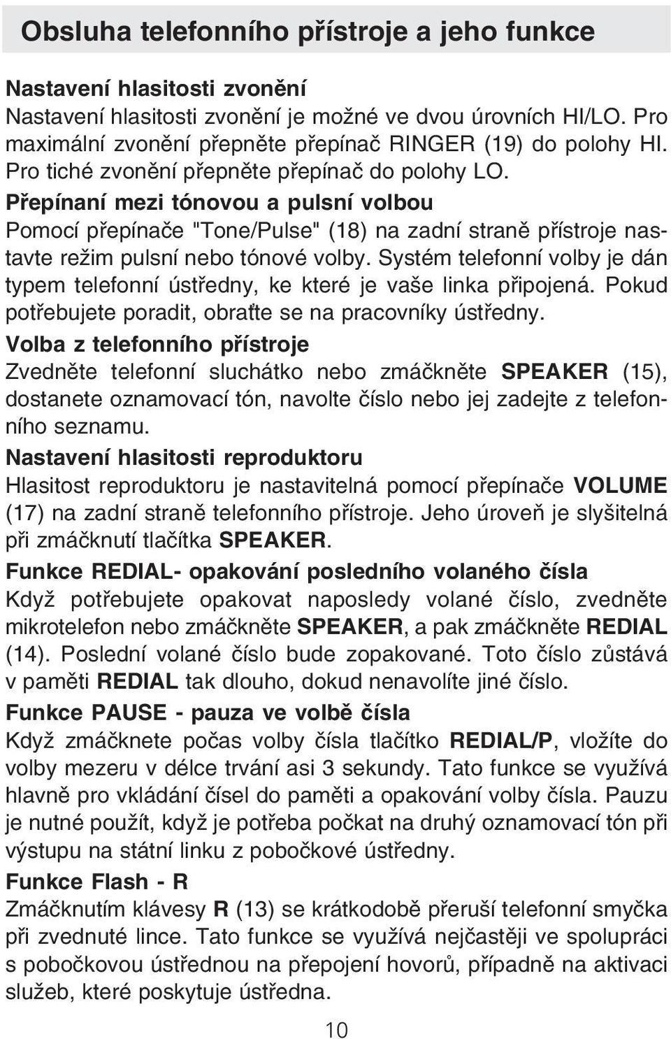 Systém telefonní volby je dán typem telefonní ústředny, ke které je vaše linka připojená. Pokud potřebujete poradit, obraťte se na pracovníky ústředny.