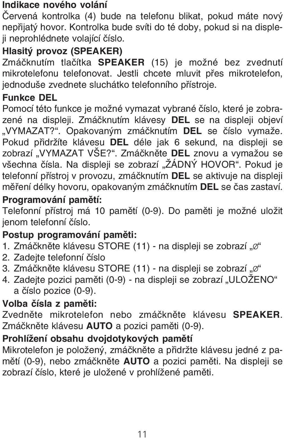 Funkce DEL Pomocí této funkce je možné vymazat vybrané číslo, které je zobra zené na displeji. Zmáčknutím klávesy DEL se na displeji objeví VYMAZAT?. Opakovaným zmáčknutím DEL se číslo vymaže.