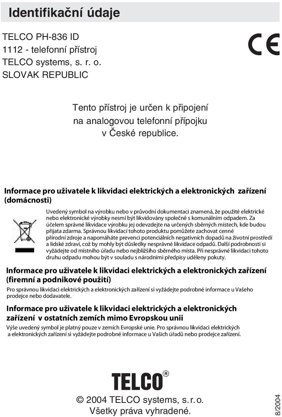 SLOVAK REPUBLIC Tento přístroj je určen k připojení na