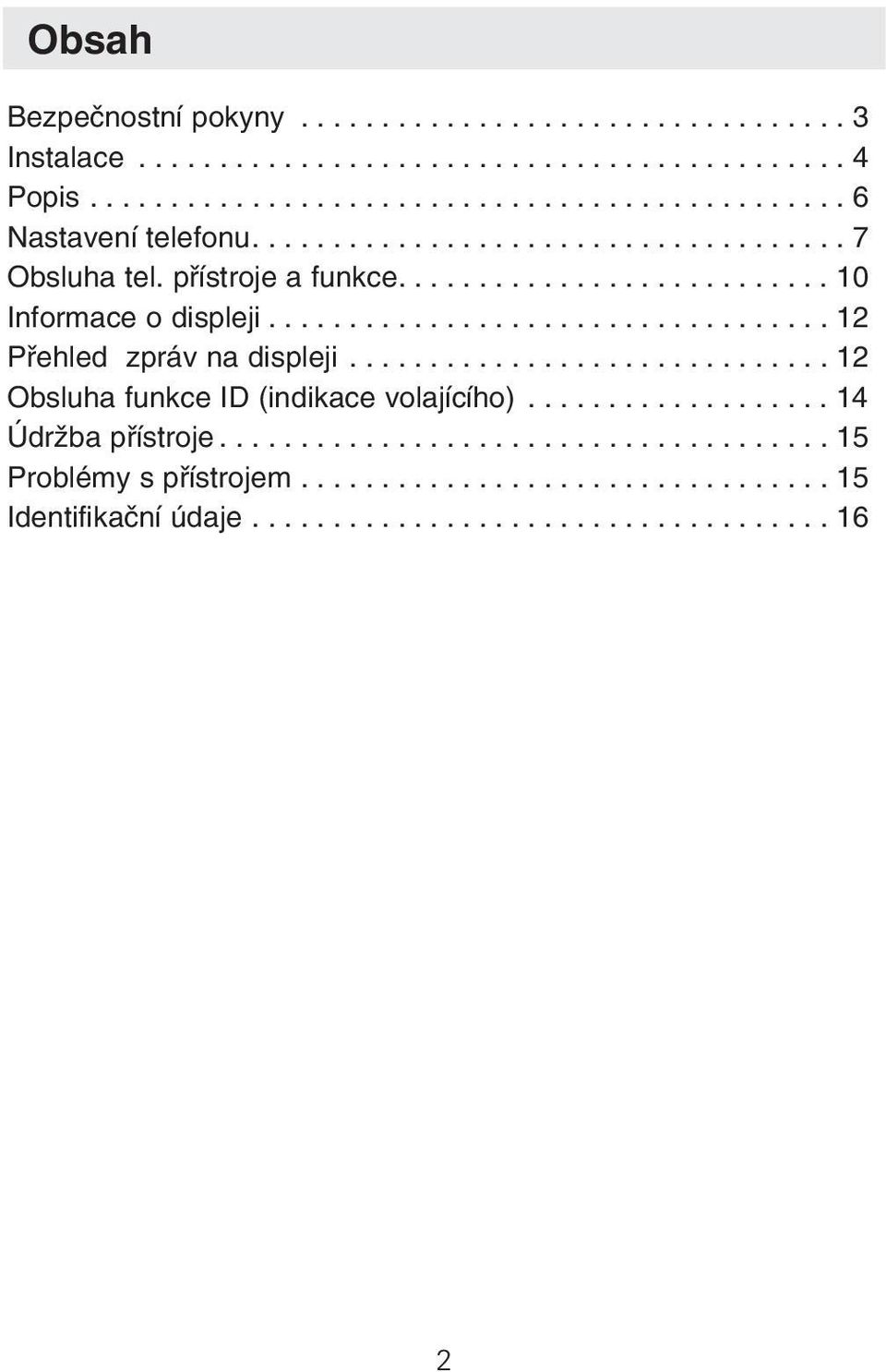 ............................. 12 Obsluha funkce ID (indikace volajícího)................... 14 Údržba přístroje...................................... 15 Problémy s přístrojem.
