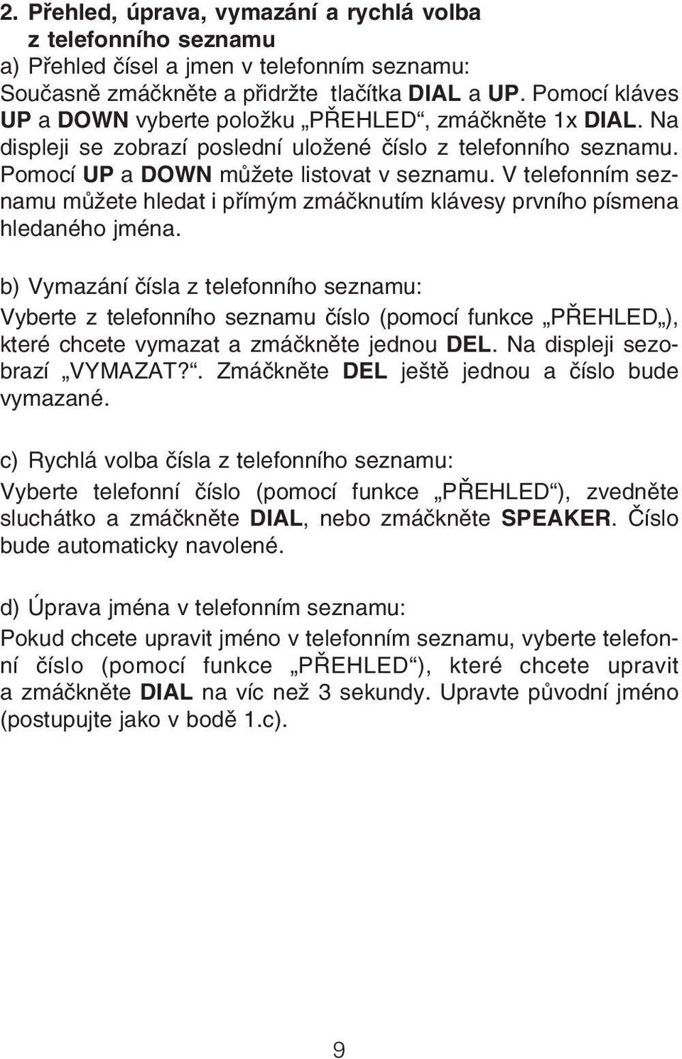 V telefonním sez namu můžete hledat i přímým zmáčknutím klávesy prvního písmena hledaného jména.