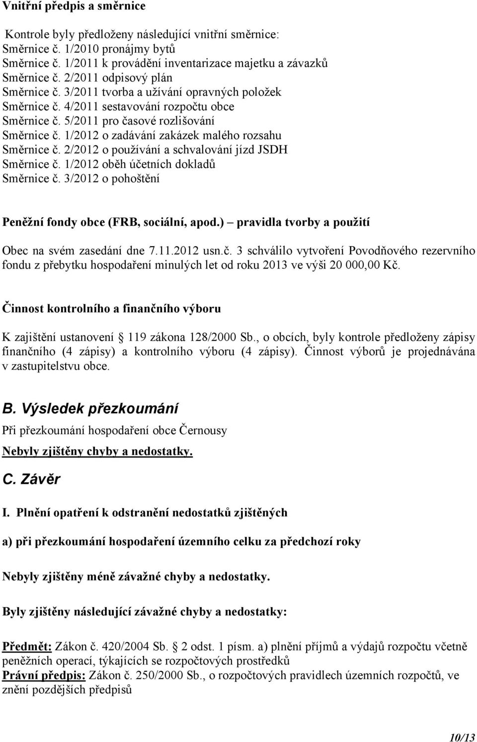 1/2012 o zadávání zakázek malého rozsahu Směrnice č. 2/2012 o používání a schvalování jízd JSDH Směrnice č. 1/2012 oběh účetních dokladů Směrnice č.