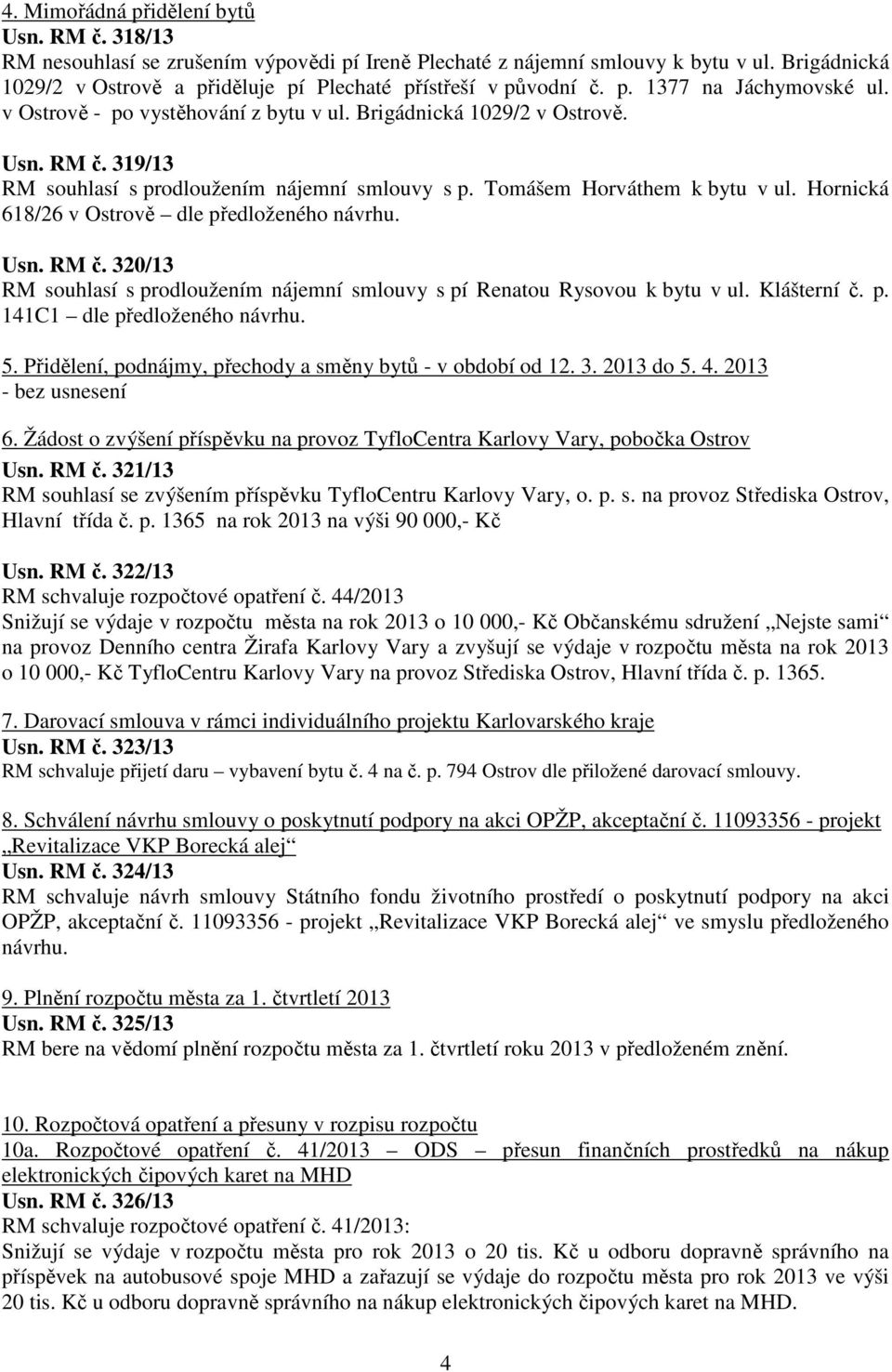 319/13 RM souhlasí s prodloužením nájemní smlouvy s p. Tomášem Horváthem k bytu v ul. Hornická 618/26 v Ostrově dle předloženého návrhu. Usn. RM č.