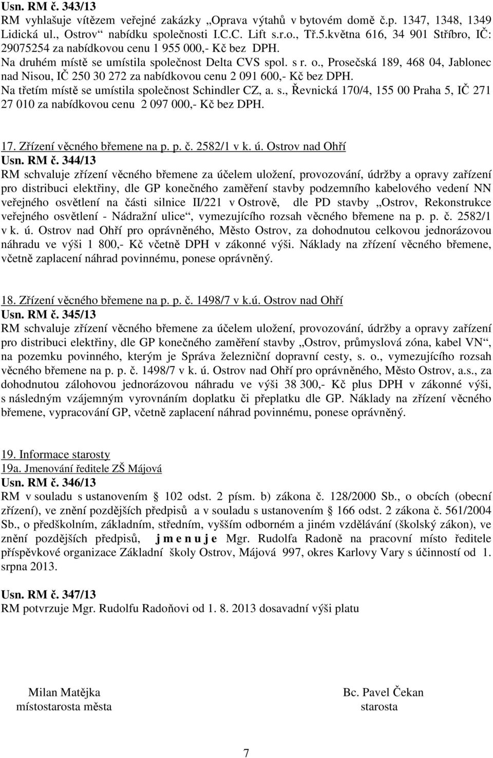 , Prosečská 189, 468 04, Jablonec nad Nisou, IČ 250 30 272 za nabídkovou cenu 2 091 600,- Kč bez DPH. Na třetím místě se