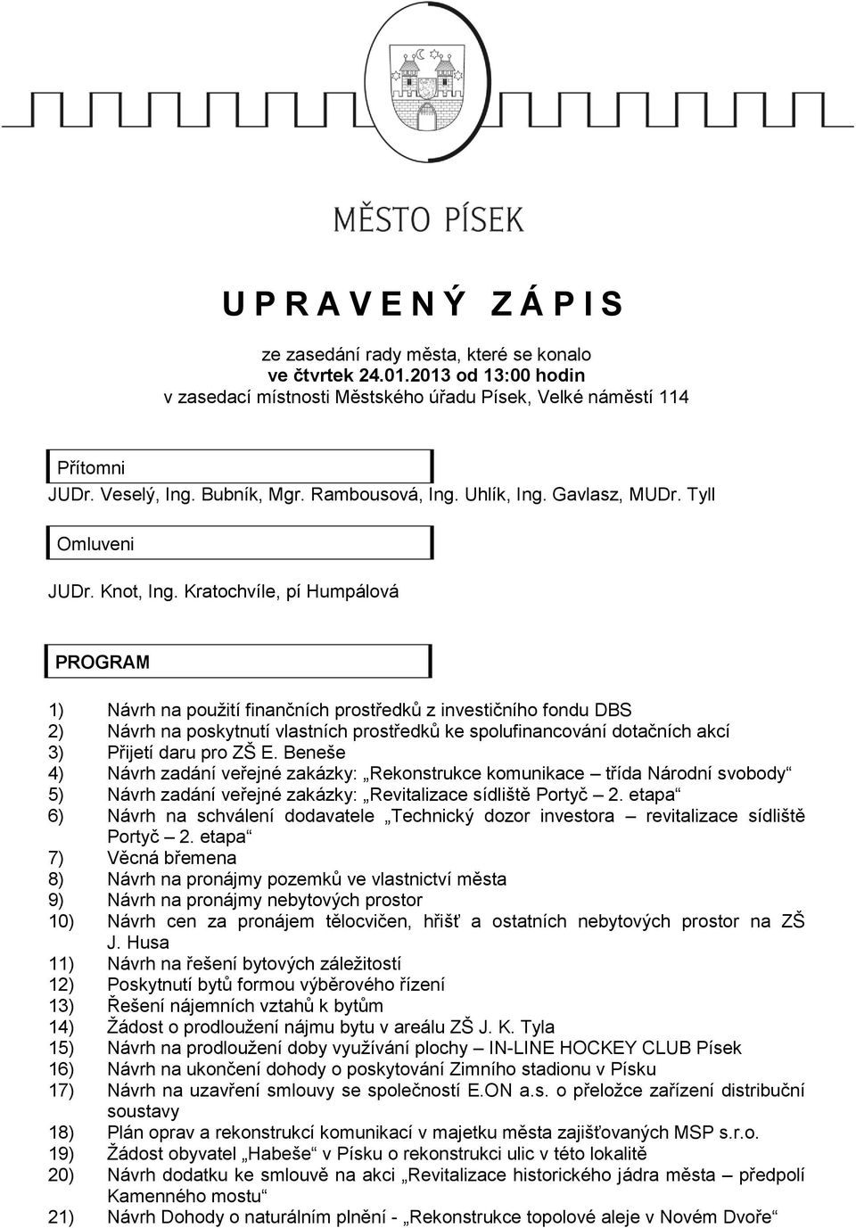 Kratochvíle, pí Humpálová PROGRAM 1) Návrh na použití finančních prostředků z investičního fondu DBS 2) Návrh na poskytnutí vlastních prostředků ke spolufinancování dotačních akcí 3) Přijetí daru pro
