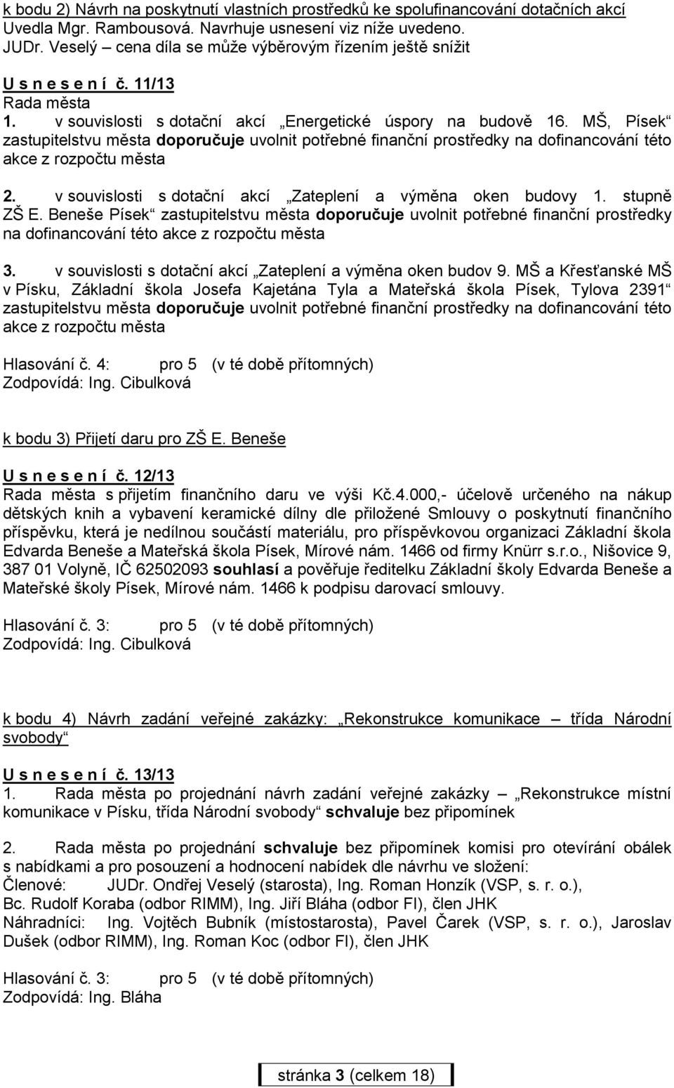 MŠ, Písek zastupitelstvu města doporučuje uvolnit potřebné finanční prostředky na dofinancování této akce z rozpočtu města 2. v souvislosti s dotační akcí Zateplení a výměna oken budovy 1.