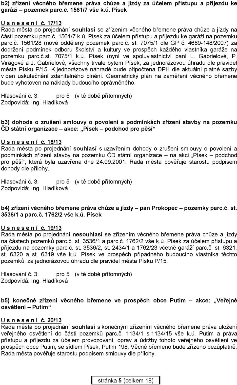 č. st. 7075/1 dle GP č. 4689-148/2007) za dodržení podmínek odboru školství a kultury ve prospěch každého vlastníka garáže na pozemku parc.č.st. 7075/1 k.ú. Písek (nyní ve spoluvlastnictví paní L.