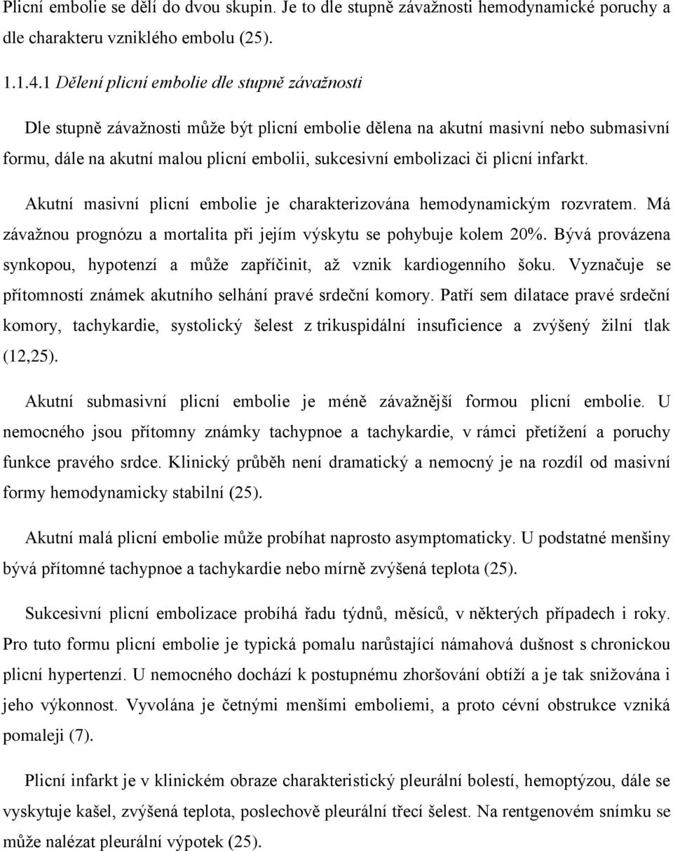 či plicní infarkt. Akutní masivní plicní embolie je charakterizována hemodynamickým rozvratem. Má závaţnou prognózu a mortalita při jejím výskytu se pohybuje kolem 20%.