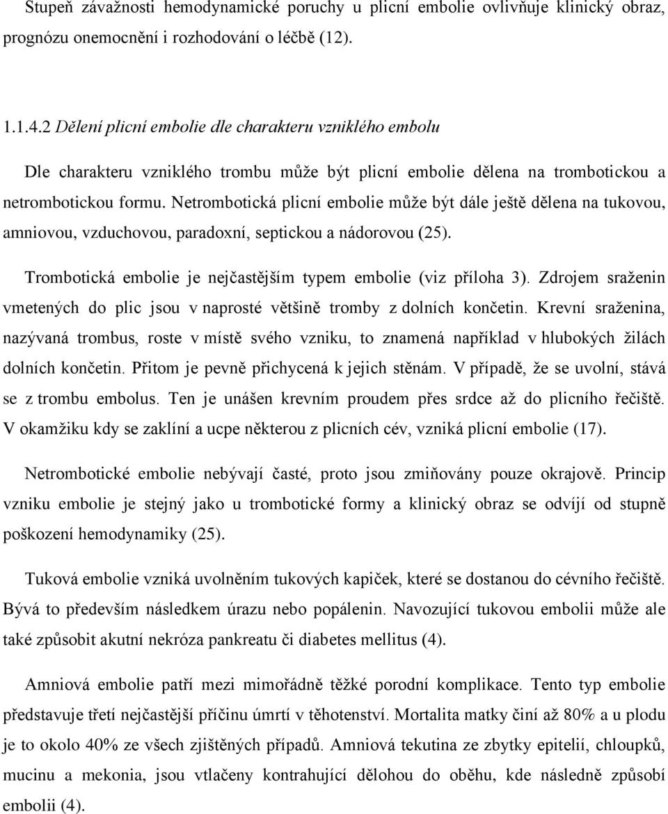 Netrombotická plicní embolie můţe být dále ještě dělena na tukovou, amniovou, vzduchovou, paradoxní, septickou a nádorovou (25). Trombotická embolie je nejčastějším typem embolie (viz příloha 3).