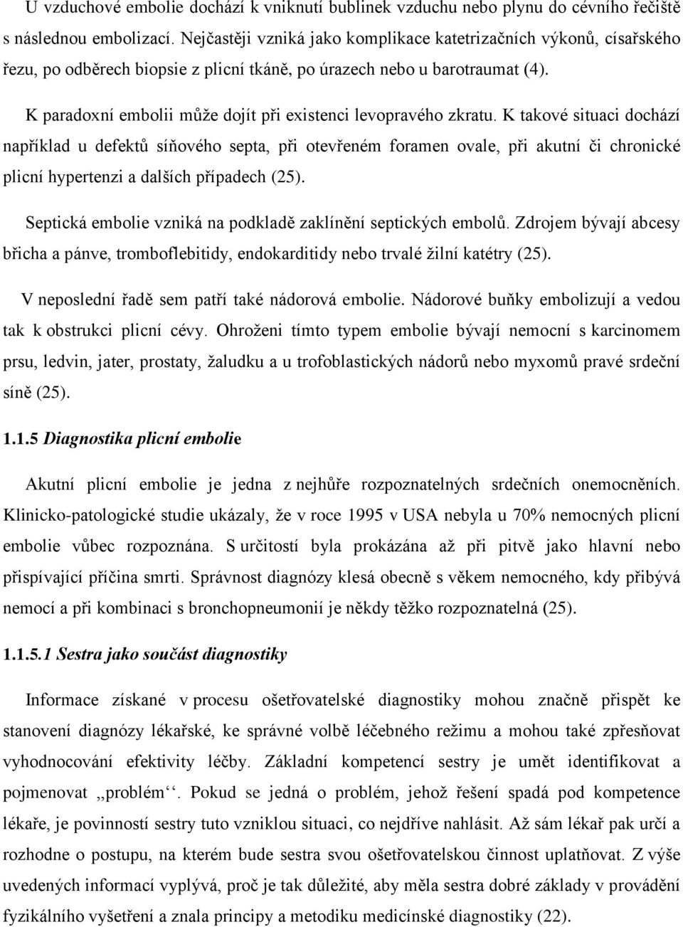 K paradoxní embolii můţe dojít při existenci levopravého zkratu.