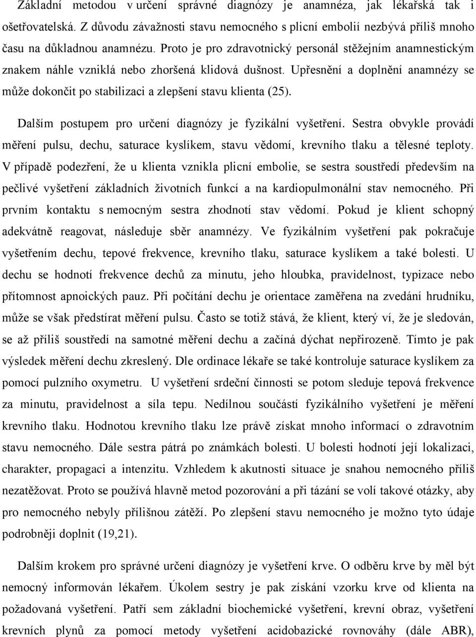 Upřesnění a doplnění anamnézy se můţe dokončit po stabilizaci a zlepšení stavu klienta (25). Dalším postupem pro určení diagnózy je fyzikální vyšetření.