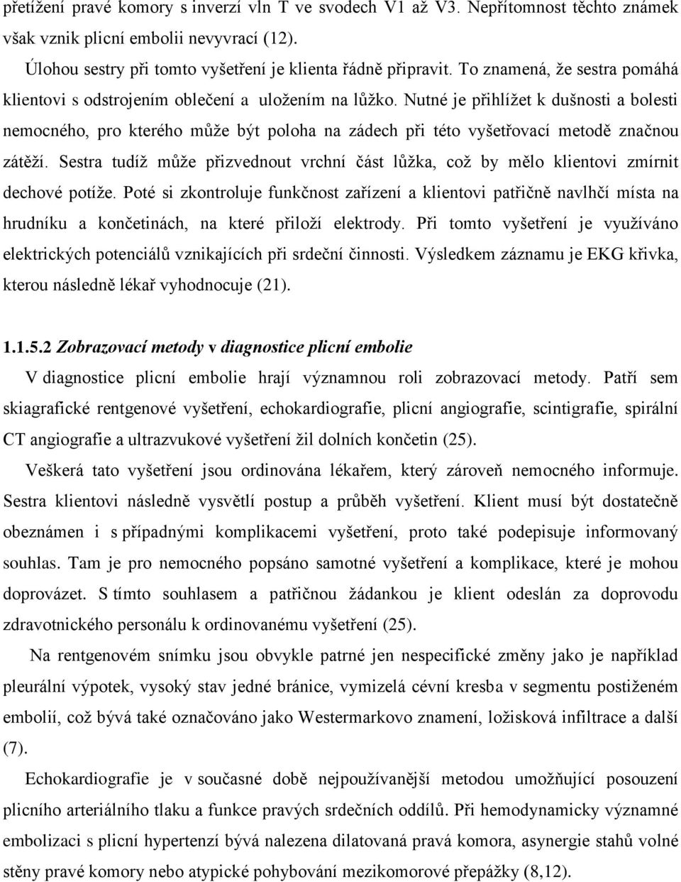 Nutné je přihlíţet k dušnosti a bolesti nemocného, pro kterého můţe být poloha na zádech při této vyšetřovací metodě značnou zátěţí.