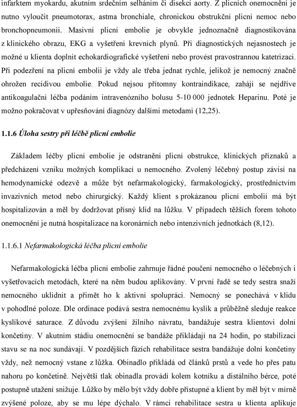 Při diagnostických nejasnostech je moţné u klienta doplnit echokardiografické vyšetření nebo provést pravostrannou katetrizaci.