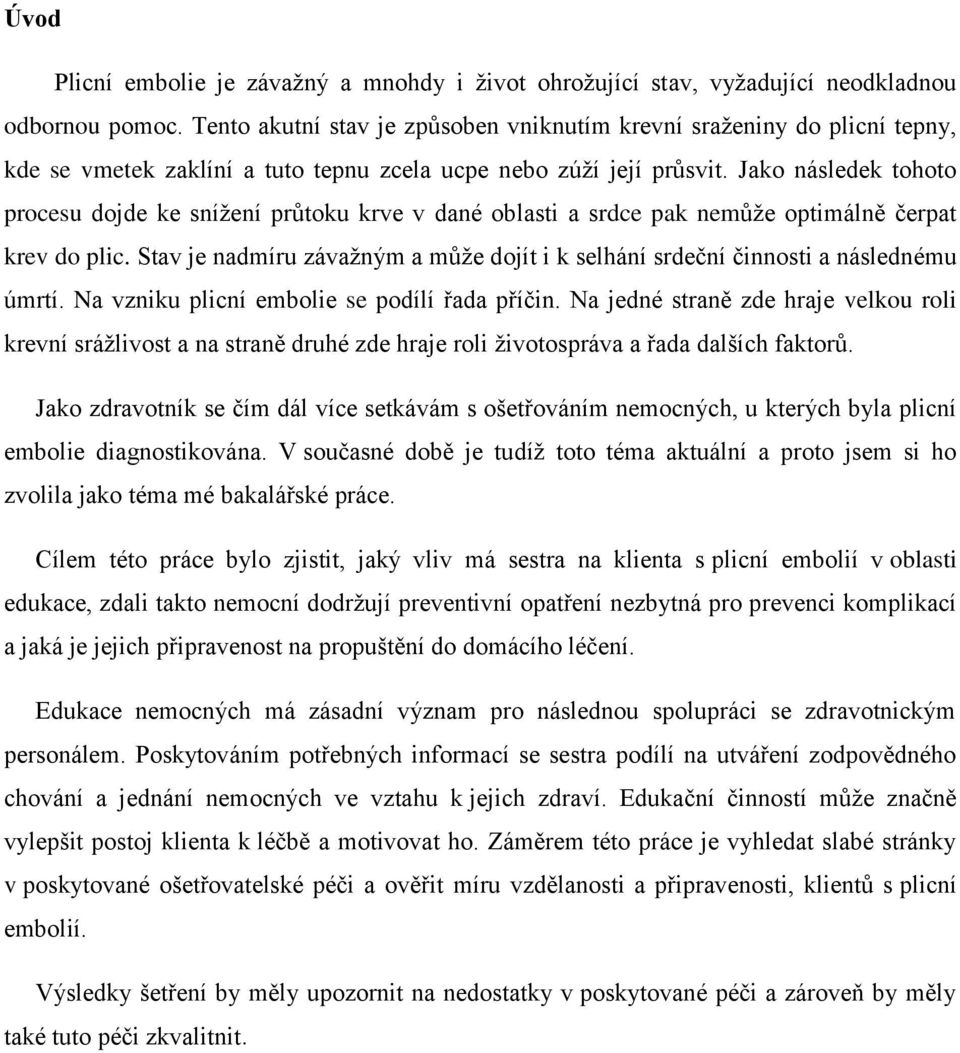 Jako následek tohoto procesu dojde ke sníţení průtoku krve v dané oblasti a srdce pak nemůţe optimálně čerpat krev do plic.