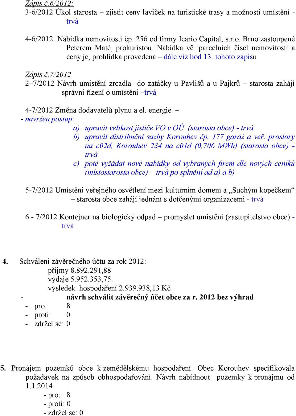 7/2012 2 7/2012 Návrh umístění zrcadla do zatáčky u Pavlišů a u Pajkrů starosta zahájí správní řízení o umístění trvá 4-7/2012 Změna dodavatelů plynu a el.