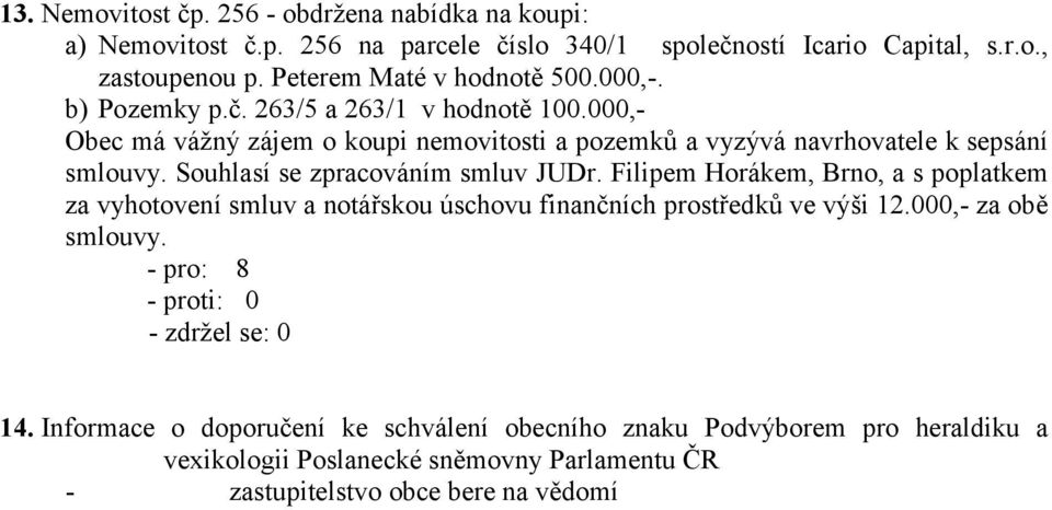 000,- Obec má vážný zájem o koupi nemovitosti a pozemků a vyzývá navrhovatele k sepsání smlouvy. Souhlasí se zpracováním smluv JUDr.