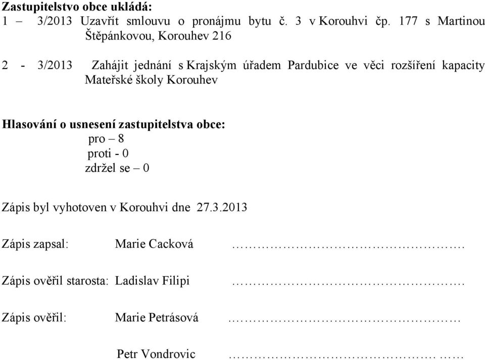 kapacity Mateřské školy Korouhev Hlasování o usnesení zastupitelstva obce: pro 8 proti - 0 zdržel se 0 Zápis byl