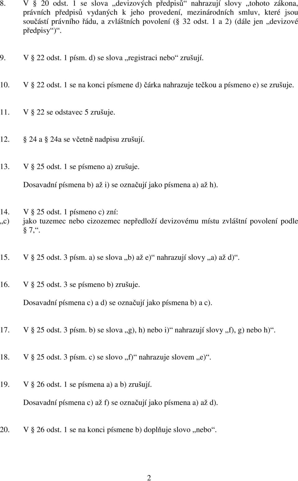 1 a 2) (dále jen devizové předpisy ). 9. V 22 odst. 1 písm. d) se slova registraci nebo zrušují. 10. V 22 odst. 1 se na konci písmene d) čárka nahrazuje tečkou a písmeno e) se zrušuje. 11.