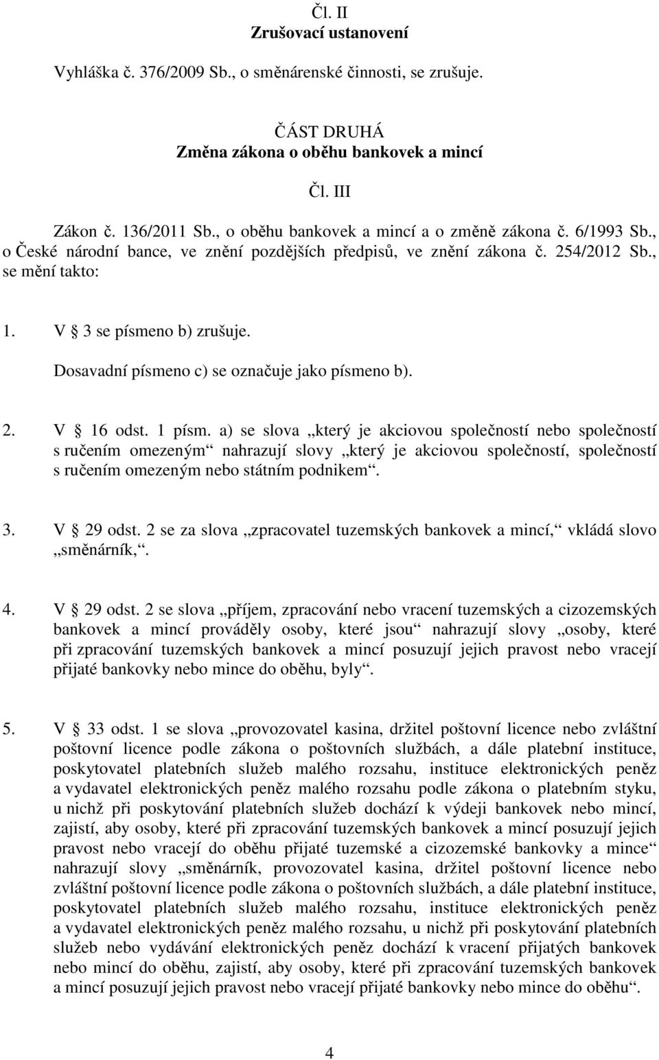 Dosavadní písmeno c) se označuje jako písmeno b). 2. V 16 odst. 1 písm.