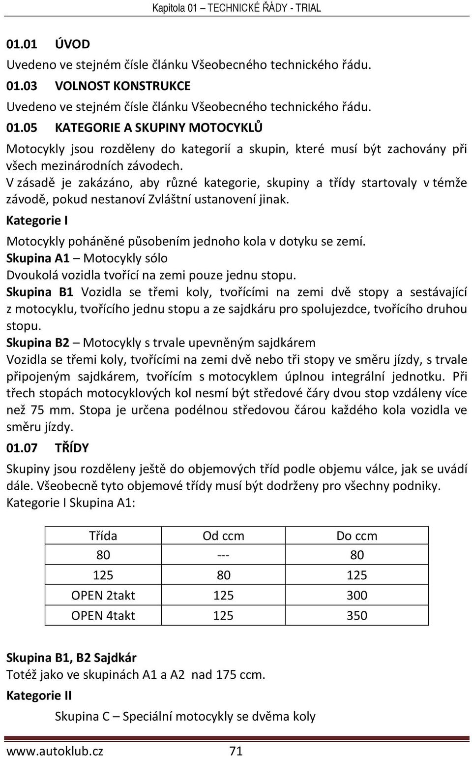 Skupina A1 Motocykly sólo Dvoukolá vozidla tvořící na zemi pouze jednu stopu.
