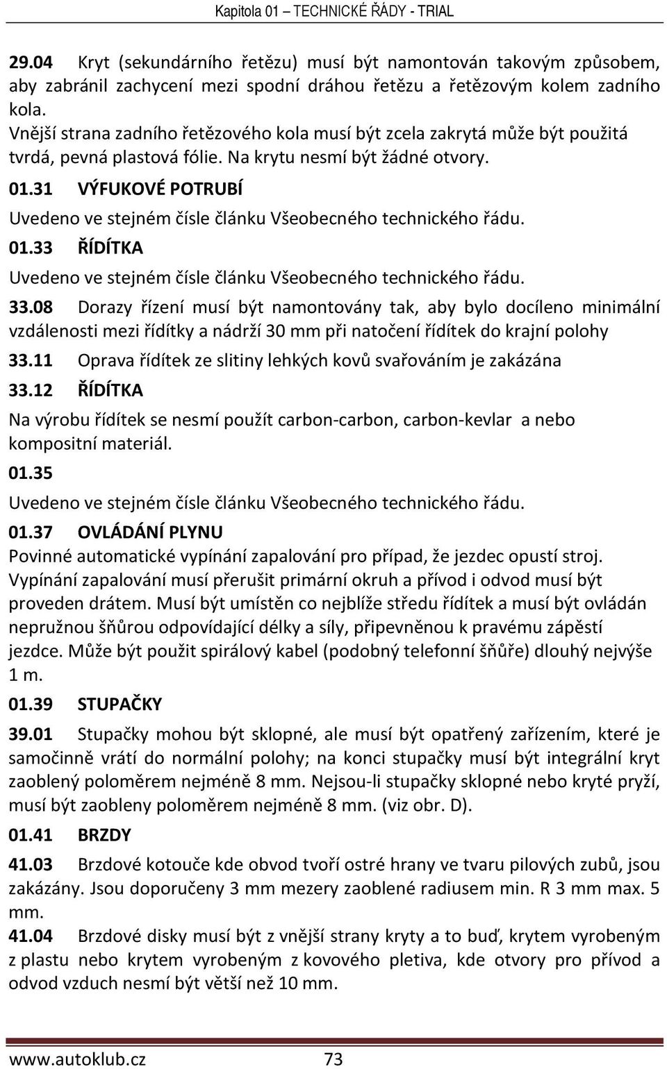 08 Dorazy řízení musí být namontovány tak, aby bylo docíleno minimální vzdálenosti mezi řídítky a nádrží 30 mm při natočení řídítek do krajní polohy 33.