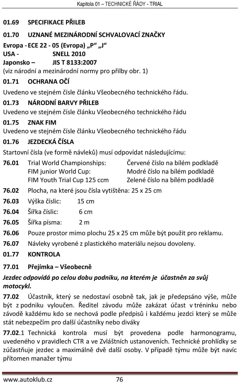 76 JEZDECKÁ ČÍSLA Startovní čísla (ve formě návleků) musí odpovídat následujícímu: 76.