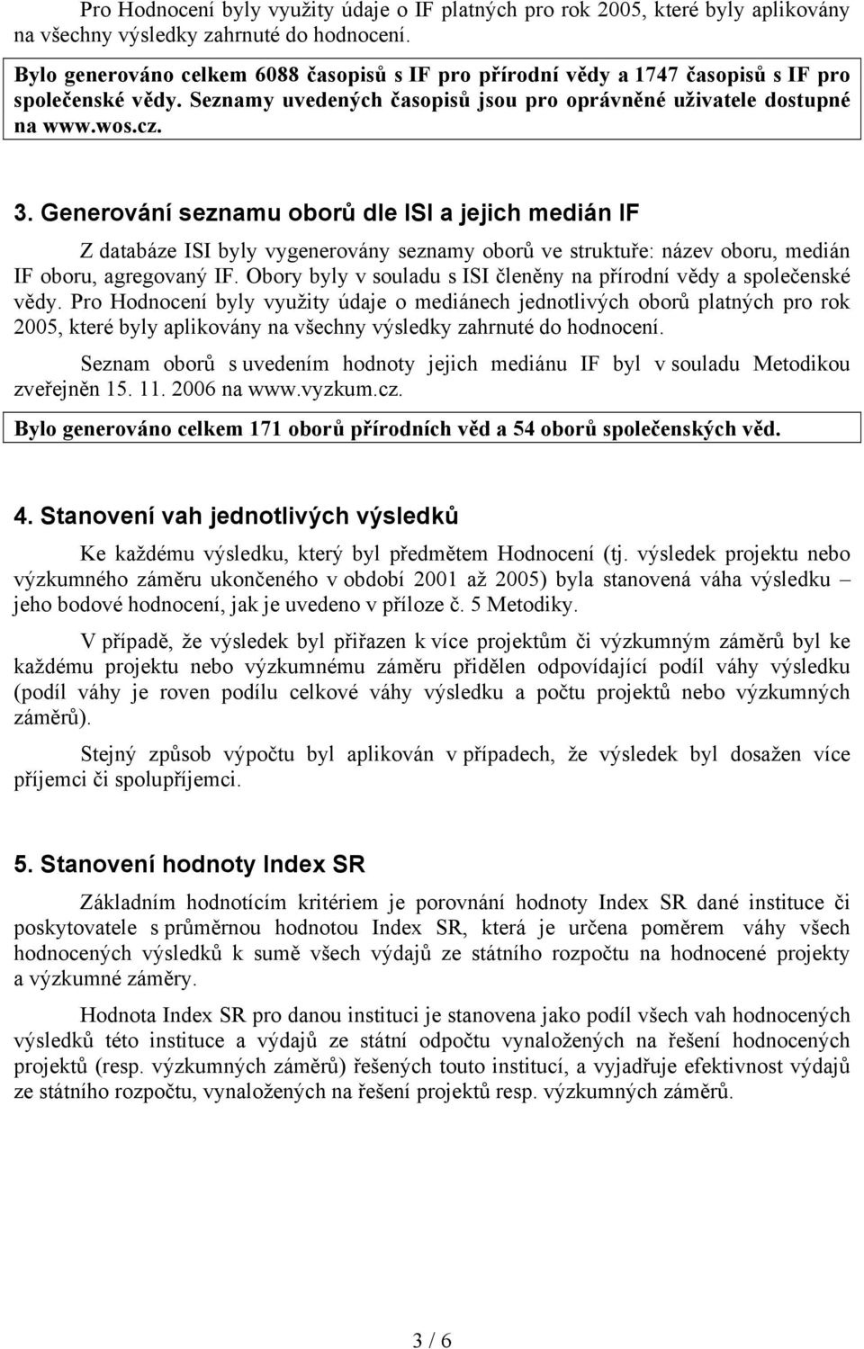 Generování seznamu oborů dle ISI a jejich medián IF Z databáze ISI byly vygenerovány seznamy oborů ve struktuře: název oboru, medián IF oboru, agregovaný IF.