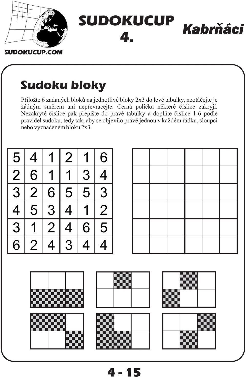 Nezakryté èíslice pak pøepište do pravé tabulky a doplòte èíslice 1-6 podle pravidel sudoku, tedy tak, aby