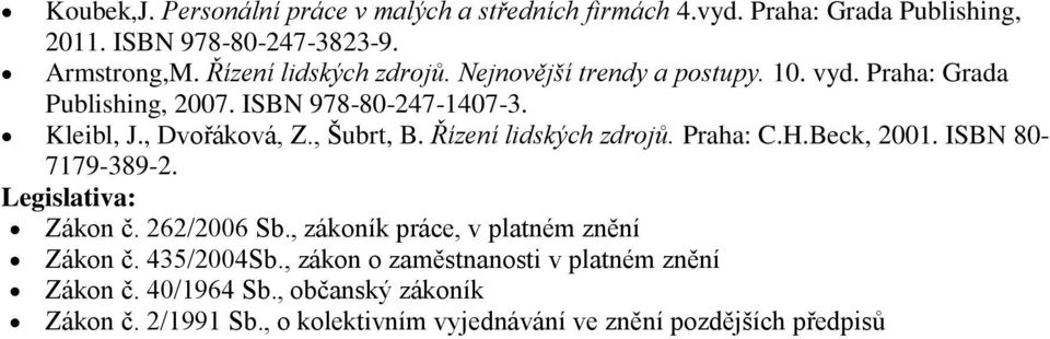 , Šubrt, B. Řízení lidských zdrojů. Praha: C.H.Beck, 2001. ISBN 80-7179-389-2. Legislativa: Zákon č. 262/2006 Sb.