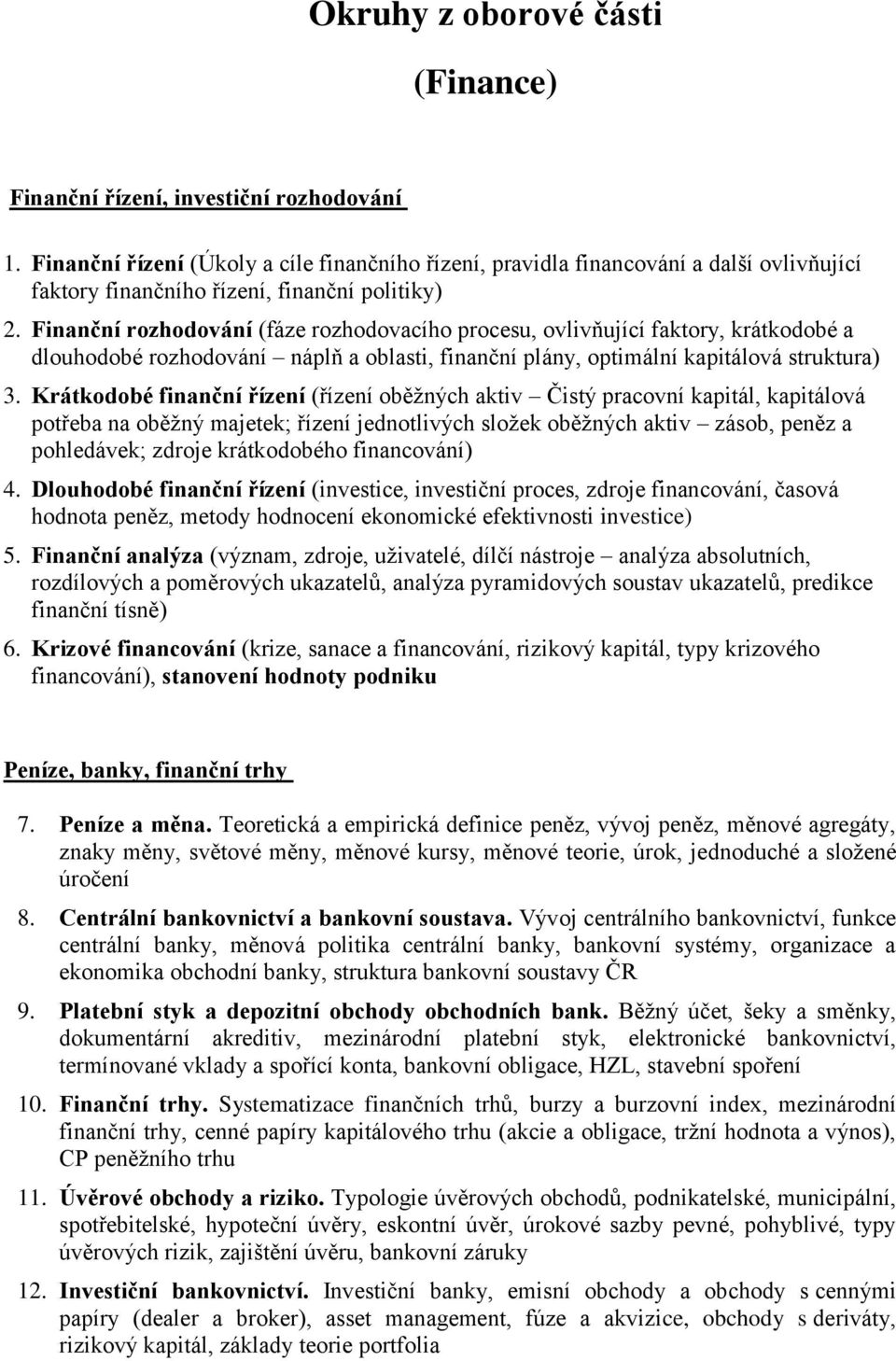 Finanční rozhodování (fáze rozhodovacího procesu, ovlivňující faktory, krátkodobé a dlouhodobé rozhodování náplň a oblasti, finanční plány, optimální kapitálová struktura) 3.
