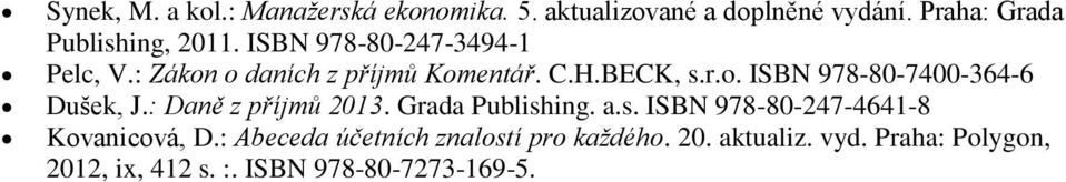 : Daně z příjmů 2013. Grada Publishing. a.s. ISBN 978-80-247-4641-8 Kovanicová, D.