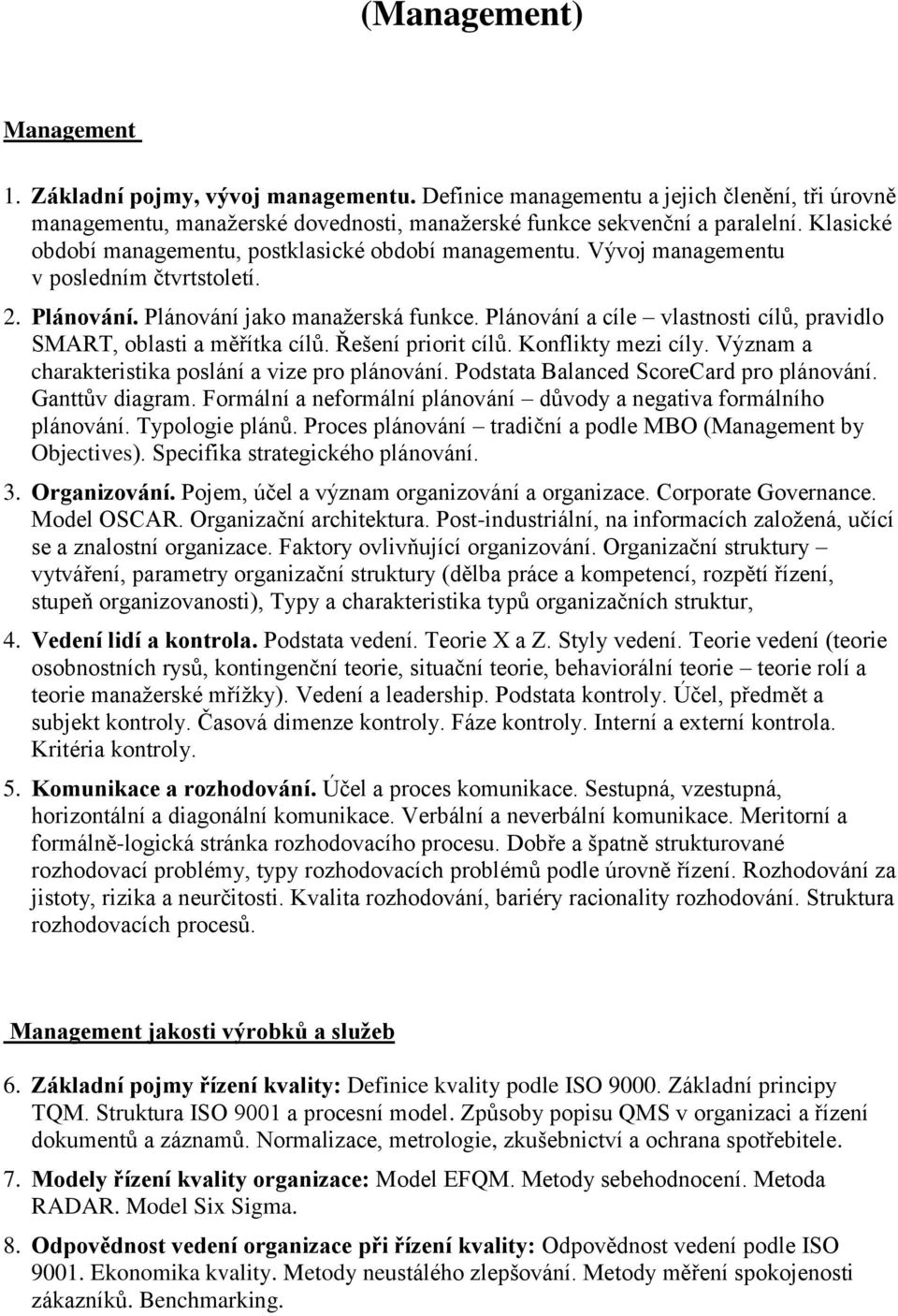 Plánování a cíle vlastnosti cílů, pravidlo SMART, oblasti a měřítka cílů. Řešení priorit cílů. Konflikty mezi cíly. Význam a charakteristika poslání a vize pro plánování.