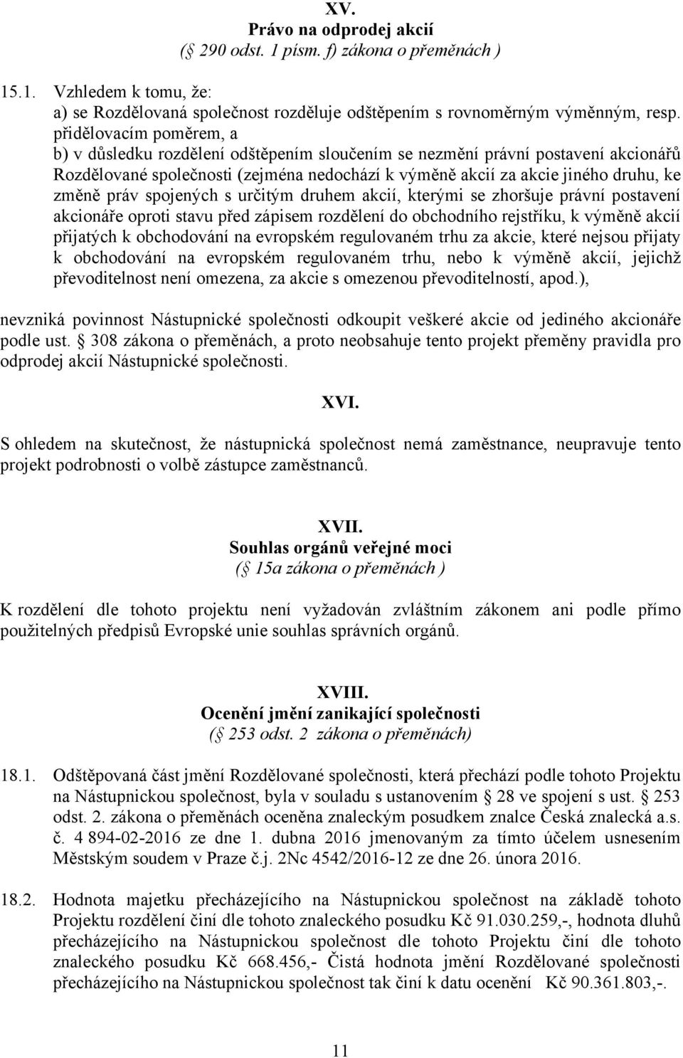 práv spojených s určitým druhem akcií, kterými se zhoršuje právní postavení akcionáře oproti stavu před zápisem rozdělení do obchodního rejstříku, k výměně akcií přijatých k obchodování na evropském