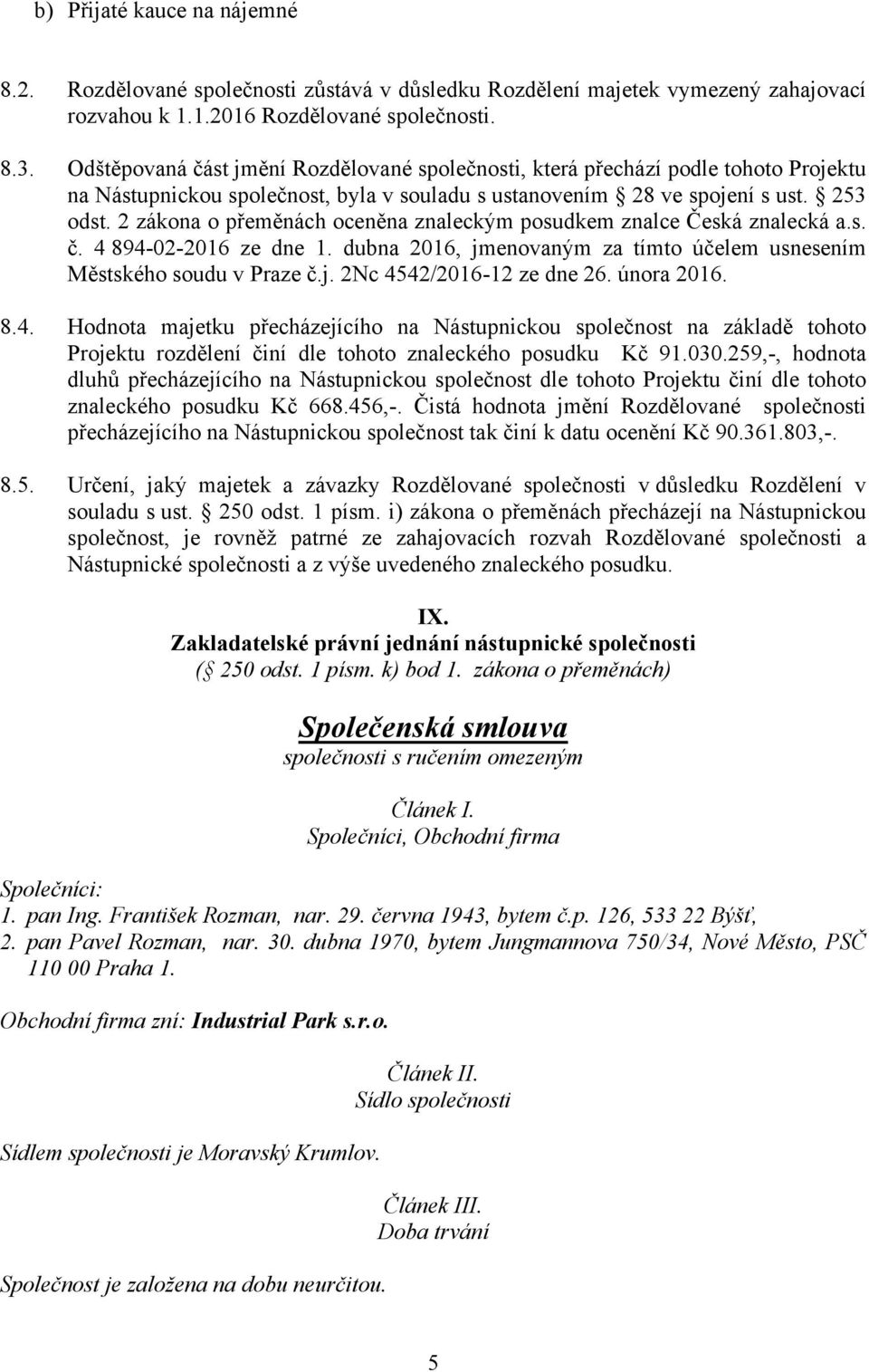 2 zákona o přeměnách oceněna znaleckým posudkem znalce Česká znalecká a.s. č. 4 894-02-2016 ze dne 1. dubna 2016, jmenovaným za tímto účelem usnesením Městského soudu v Praze č.j. 2Nc 4542/2016-12 ze dne 26.