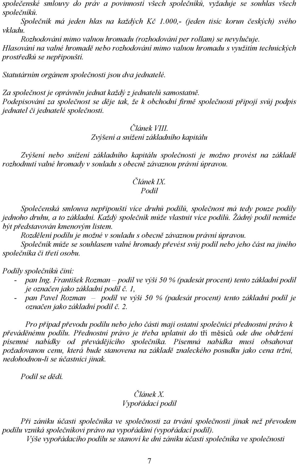 Statutárním orgánem společnosti jsou dva jednatelé. Za společnost je oprávněn jednat každý z jednatelů samostatně.