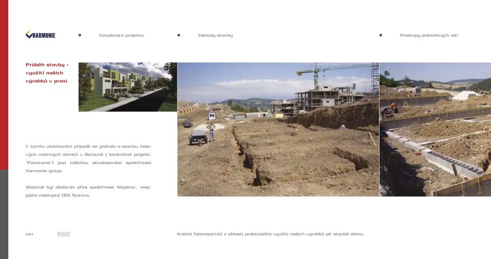pod záštitou developerské společnosti Harmonie group. Materiál byl dodáván přes společnost Stejstav, resp.