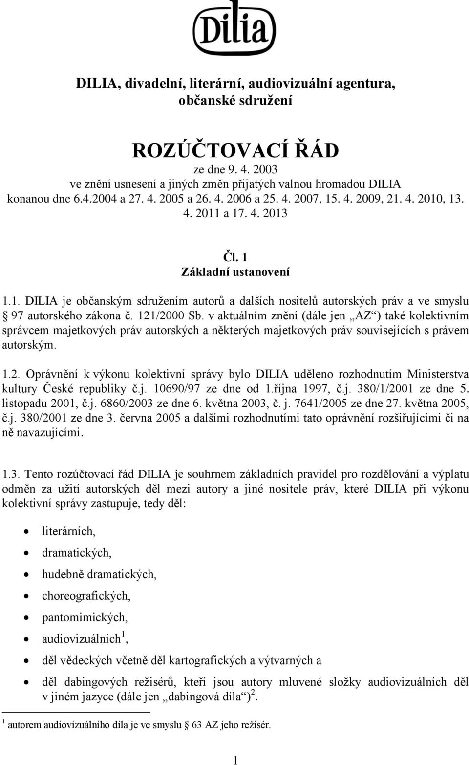 121/2000 Sb. v aktuálním znění (dále jen AZ ) také kolektivním správcem majetkových práv autorských a některých majetkových práv souvisejících s právem autorským. 1.2. Oprávnění k výkonu kolektivní správy bylo DILIA uděleno rozhodnutím Ministerstva kultury České republiky č.