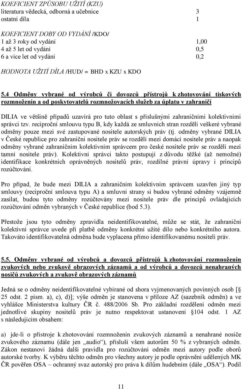 4 Odměny vybrané od výrobců či dovozců přístrojů k zhotovování tiskových rozmnoženin a od poskytovatelů rozmnožovacích služeb za úplatu v zahraničí DILIA ve většině případů uzavírá pro tuto oblast s