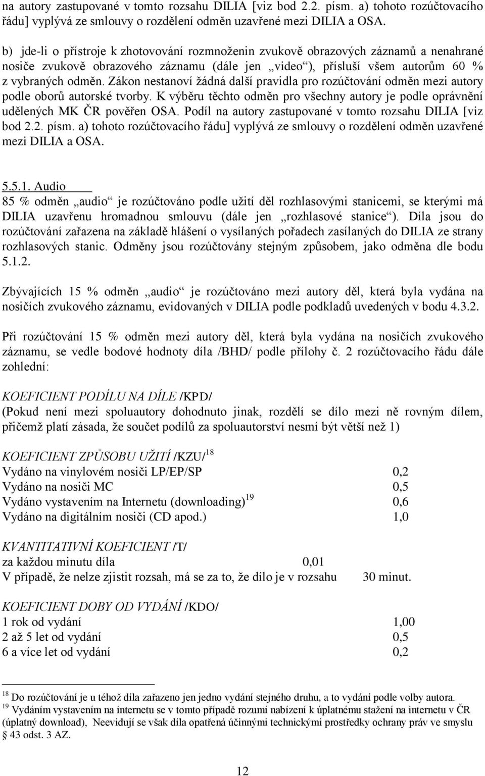 Zákon nestanoví žádná další pravidla pro rozúčtování odměn mezi autory podle oborů autorské tvorby. K výběru těchto odměn pro všechny autory je podle oprávnění udělených MK ČR pověřen OSA. Podíl  5.5.1.
