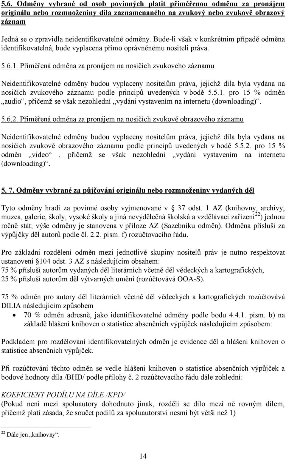 Přiměřená odměna za pronájem na nosičích zvukového záznamu Neidentifikovatelné odměny budou vyplaceny nositelům práva, jejichž díla byla vydána na nosičích zvukového záznamu podle principů uvedených