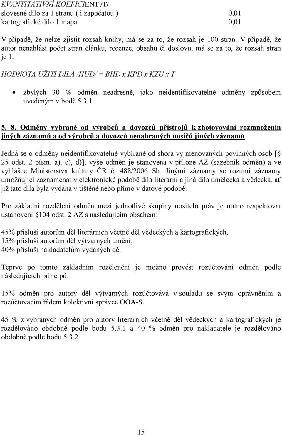 HODNOTA UŽITÍ DÍLA /HUD/ = BHD x KPD x KZU x T zbylých 30 % odměn neadresně, jako neidentifikovatelné odměny způsobem uvedeným v bodě 5.3.1. 5. 8.