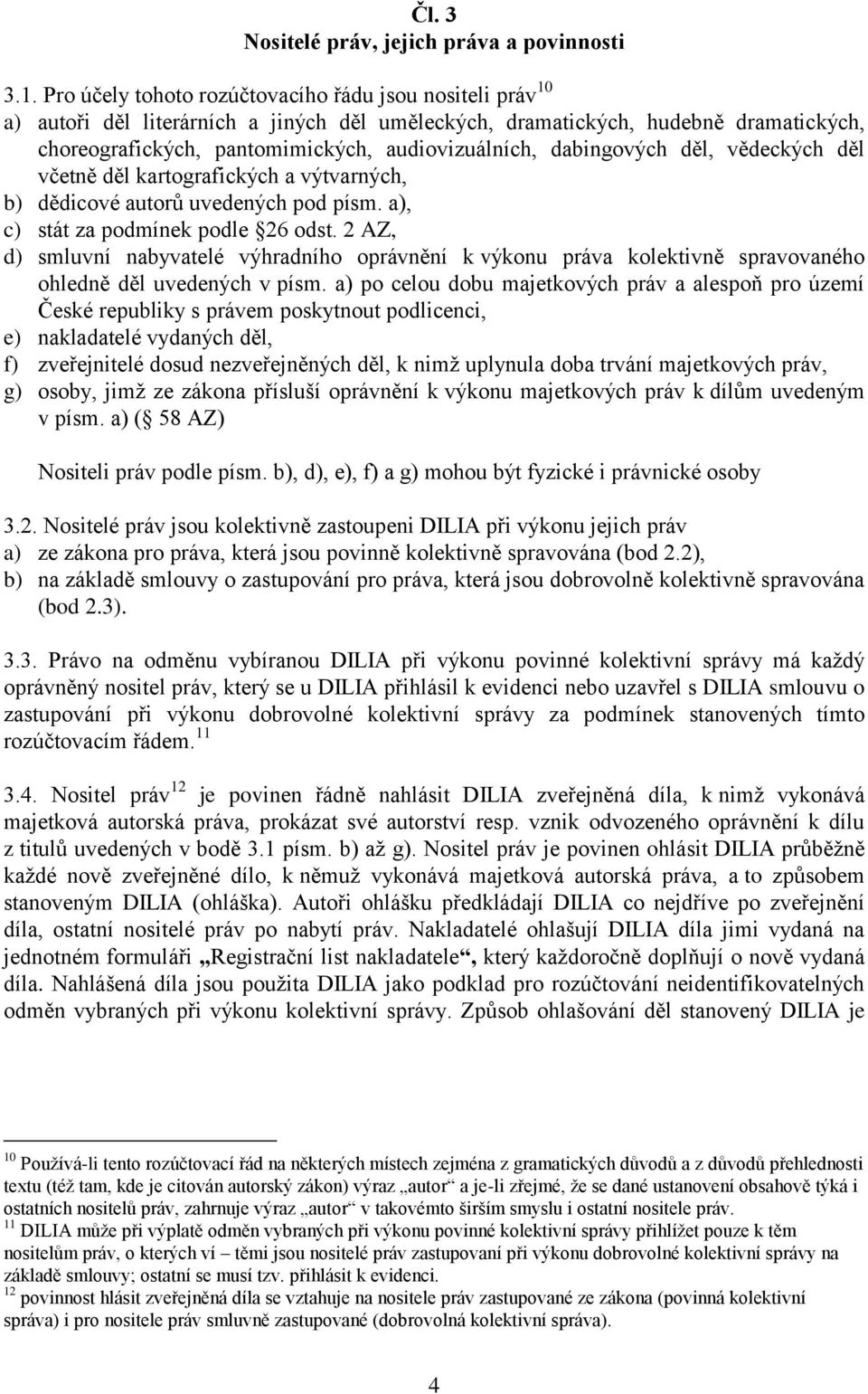 dabingových děl, vědeckých děl včetně děl kartografických a výtvarných, b) dědicové autorů uvedených pod písm. a), c) stát za podmínek podle 26 odst.