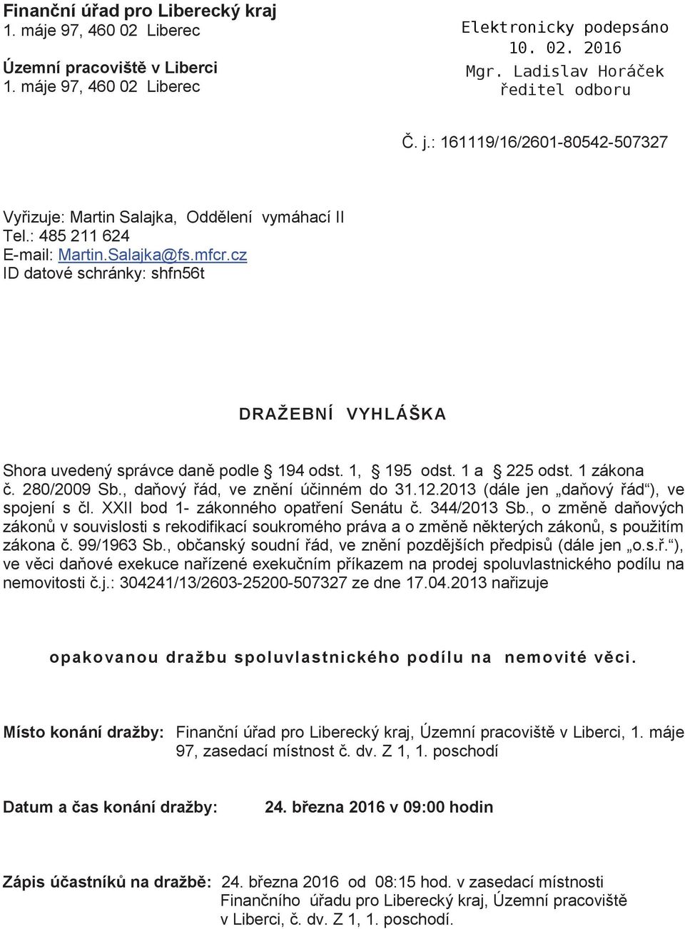 cz ID datové schránky: shfn56t DRAŽEBNÍ VYHLÁŠKA Shora uvedený správce daně podle 194 odst. 1, 195 odst. 1 a 225 odst. 1 zákona č. 280/2009 Sb., daňový řád, ve znění účinném do 31.12.