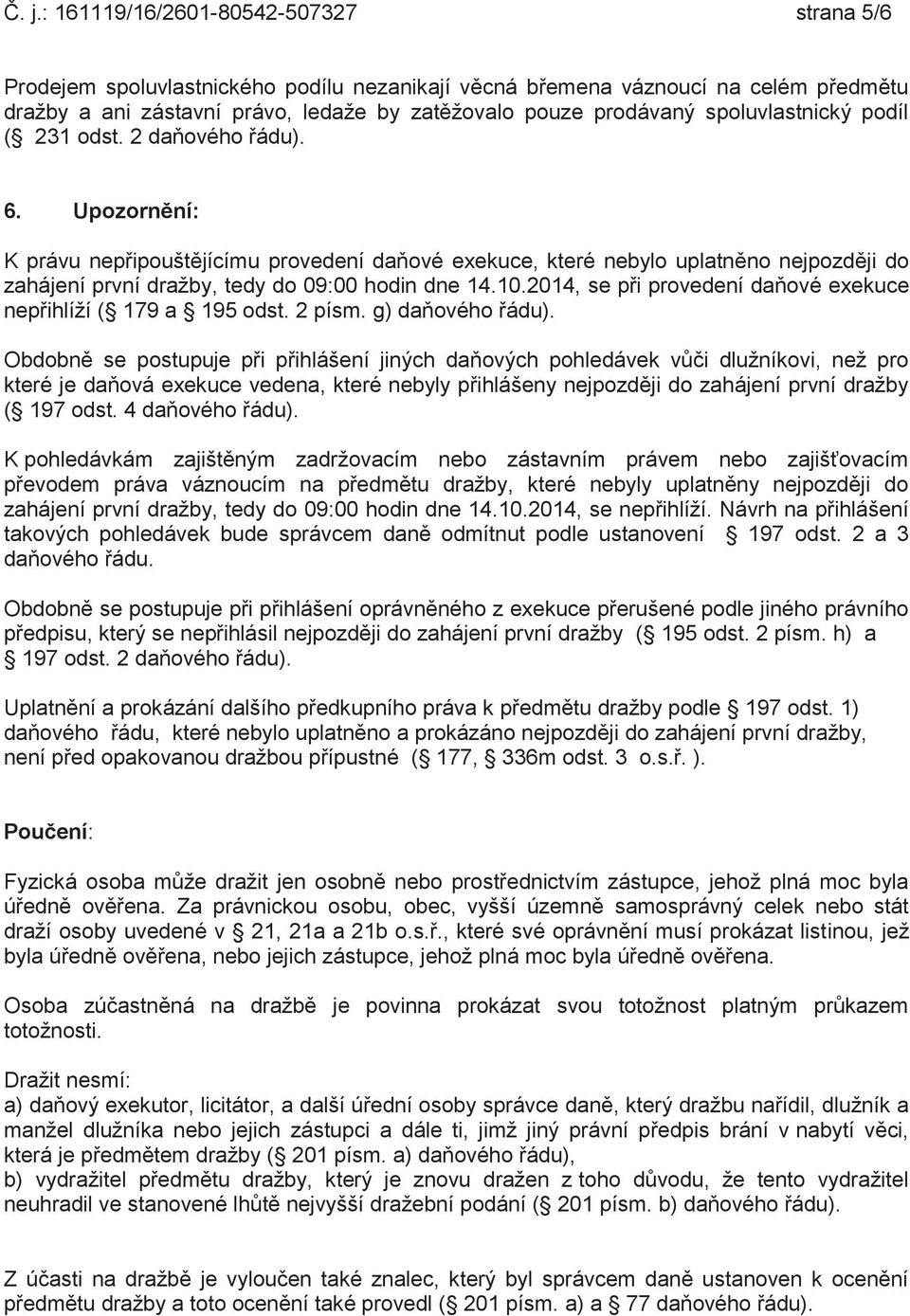 Upozornění: K právu nepřipouštějícímu provedení daňové exekuce, které nebylo uplatněno nejpozději do zahájení první dražby, tedy do 09:00 hodin dne 14.10.