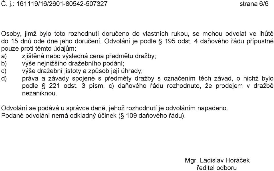 4 daňového řádu přípustné pouze proti těmto údajům: a) zjištěná nebo výsledná cena předmětu dražby; b) výše nejnižšího dražebního podání; c) výše dražební jistoty a způsob její