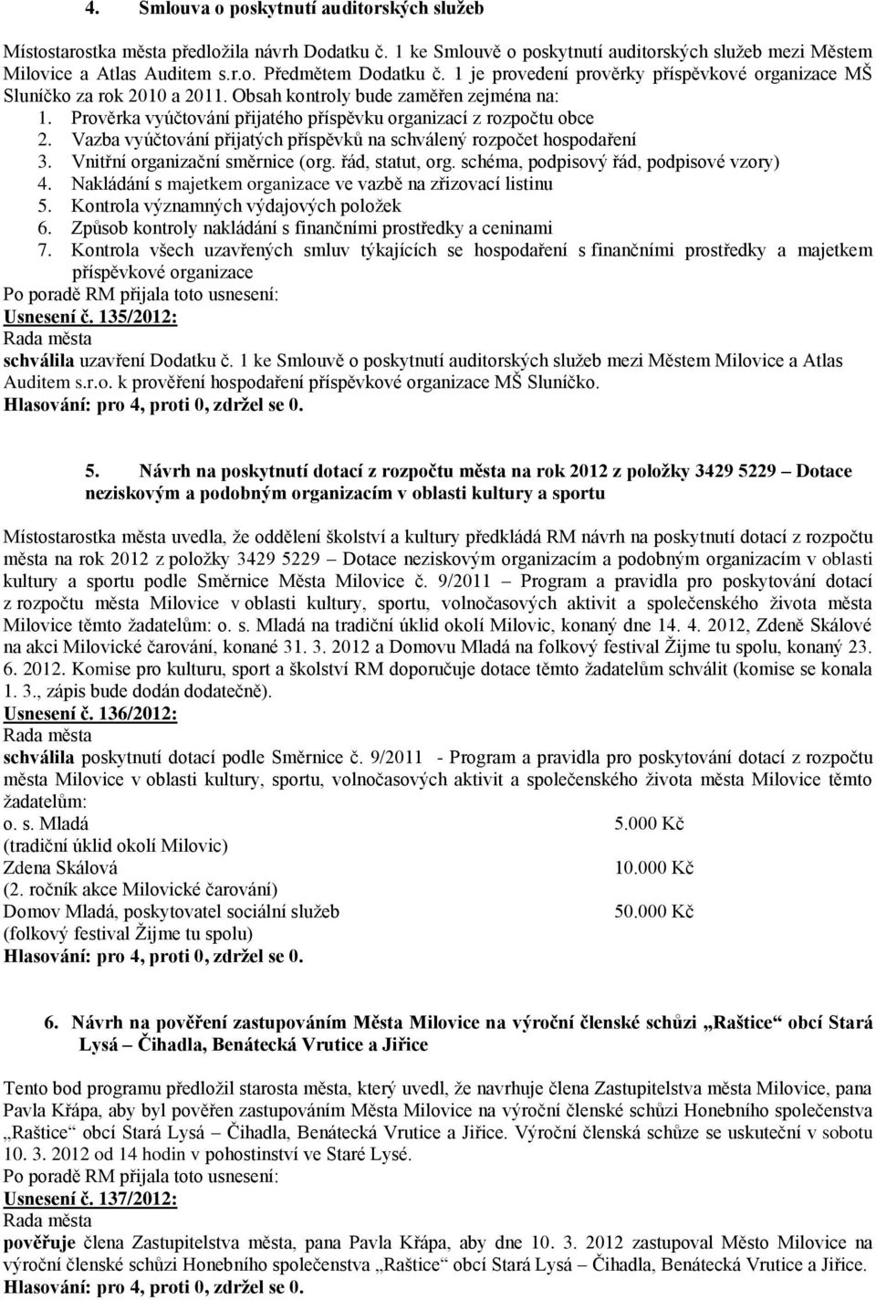 Vazba vyúčtování přijatých příspěvků na schválený rozpočet hospodaření 3. Vnitřní organizační směrnice (org. řád, statut, org. schéma, podpisový řád, podpisové vzory) 4.