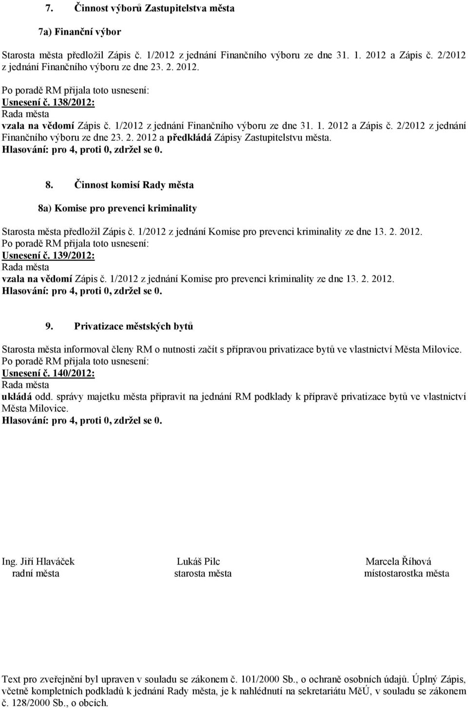 2/2012 z jednání Finančního výboru ze dne 23. 2. 2012 a předkládá Zápisy Zastupitelstvu města. 8. Činnost komisí Rady města 8a) Komise pro prevenci kriminality Starosta města předložil Zápis č.